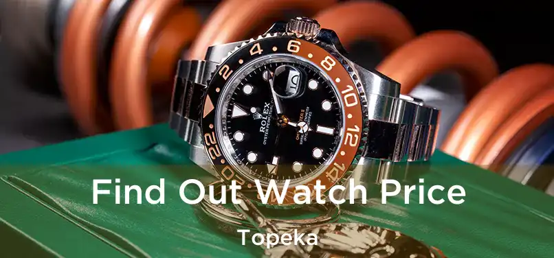  Find Out Watch Price Topeka