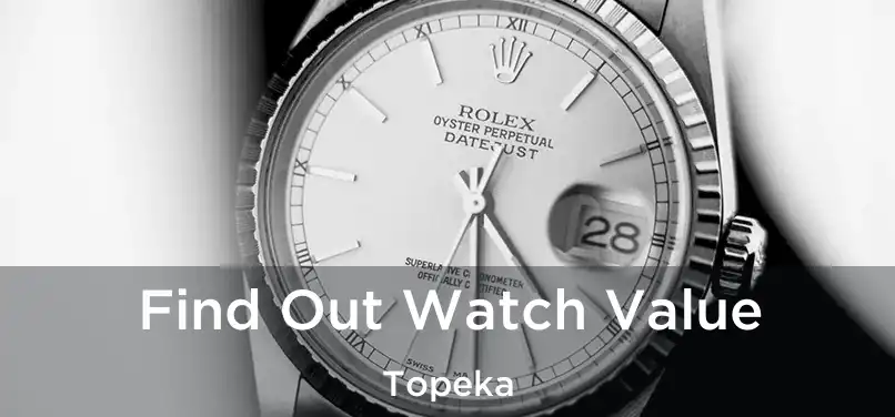  Find Out Watch Value Topeka
